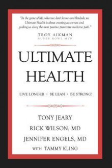 Ultimate Health: Live Longer, Be Lean, Be Strong! - Tony Jeary, Dr Rick Wilson, Dr Jennifer Engels