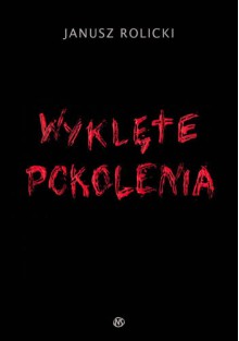 Wyklęte pokolenia - Janusz Rolicki