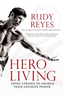 Hero Living: Seven Strides to Awaken Your Infinite Power - Rudy Reyes, Evan Wright