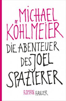 Die Abenteuer des Joel Spazierer: Roman (German Edition) - Michael Köhlmeier