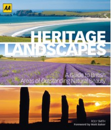 Heritage Landscapes: A Guide to British Areas of Outstanding Natural Beauty - Roly Smith, Matt Baker