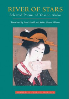 River of Stars: Selected Poems - Yosano Akiko, Sam Hamill, Keiko Matsui Gibson