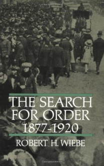 The Search for Order, 1877-1920 - Robert H. Wiebe