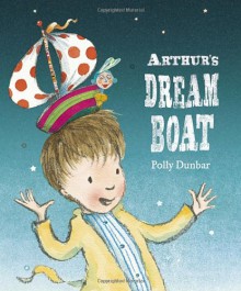 Arthur's Dream Boat - Polly Dunbar