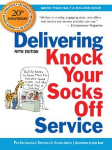 Delivering Knock Your Socks Off Service (Knock Your Socks Off Series) - Performance Research Associates, John Bush