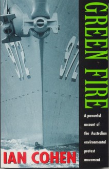 Green fire: [a powerful account of the Australian environmental protest movement] - Ian Cohen