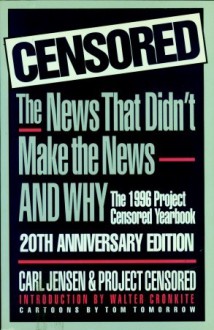 Censored: The News That Didn't Make the News-And Why : The 1996 Project Censored Yearbook (Censored) - Carl Jensen, Project Censored