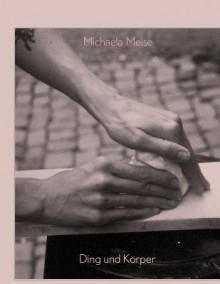 Michaela Meise: Ding Und Korper - Manfred Hermes