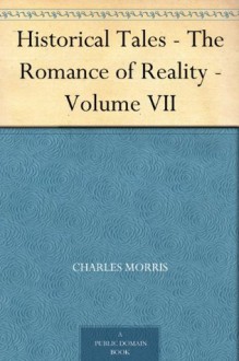 Historical Tales - The Romance of Reality - Volume VII - Charles Morris