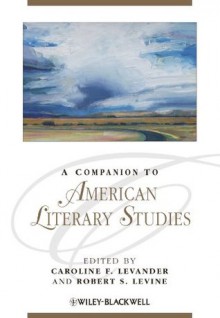 A Companion to American Literary Studies (Blackwell Companions to Literature and Culture) - Caroline F. Levander, Robert S. Levine