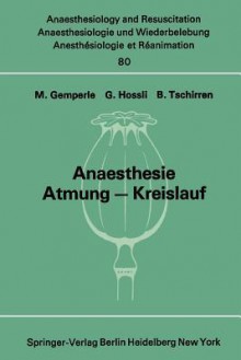 Anaesthesie Atmung Kreislauf: Beitrage Zu Den Themen Anaesthesie Und Atmung Und Anaesthesie Und Kreislauf Der XII. Gemeinsamen Tagung Der Osterreichischen, Deutschen Und Schweizerischen Gesellschaften Fur Anaesthesiologie Und Reanimation Vom 1. Bis 3. ... - M. Gemperle, B. Tschirren, G. Hossli