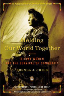 Holding Our World Together: Ojibwe Women and the Survival of the Community (Audio) - Brenda Child, Alma Cuervo