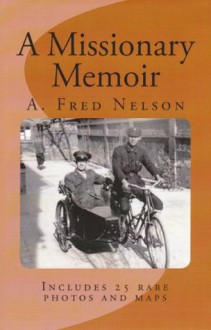 A Missionary Memoir - A Fred Nelson, Millie Nelson Samuelson, Doug Nelson