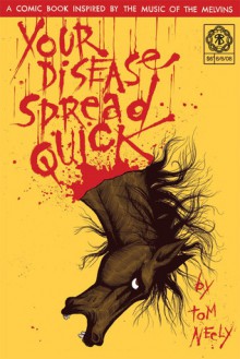 Your Disease Spread Quick: A Comic Book Inspired by the Music of the Melvins - Tom Neely