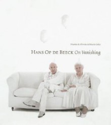 Hans Op de Beeck on Vanishing - Nicolas De Oliveira, Hans Op de Beeck, Nicola Oxley