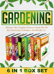 Gardening: BOX SET 6 IN 1 Discover The Complete Extensive Guide On The Best Gardening Techniques And Benefits #4 (Gardening, Vertical Gardening , Gardening For Beginners) - Mary Clarkshire, B. Glidewell