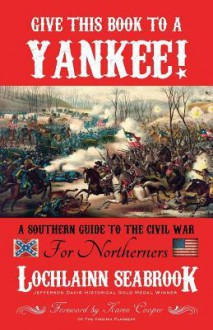 Give This Book to a Yankee! a Southern Guide to the Civil War for Northerners - Lochlainn Seabrook