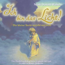 Ich bin das Licht: Die kleine Seele spricht mit Gott - Hörbuch CD, erzählt von Markus Hoffmann - Neale D Walsch, Markus Hoffmann, Hans J Maurer