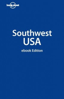 Lonely Planet Southwest USA (Country Guide) (Regional Travel Guide) - Andrea Schulte-Peevers, Becca Blond, Sara Benson, Lisa Dunford