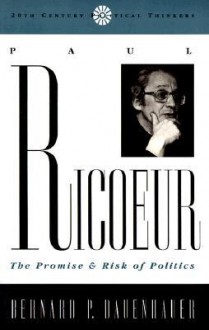 Paul Riciur: The Promise and Risk of Politics - Bernard P. Dauenhauer