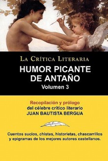 Humor Picante de Antano: Volumen 3, Juan B. Bergua, Coleccion La Critica Literaria Por El Celebre Critico Literario Juan Bautista Bergua, Edici - Juan Bautista Bergua