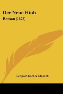 Der Neue Hiob: Roman (1878) - Leopold von Sacher-Masoch