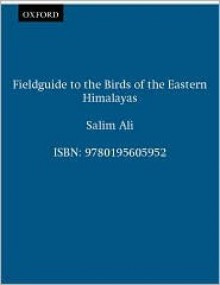 Field Guide to the Birds of the Eastern Himalayas: With 37 Colour Plates Illustrating 366 Species - Salim Ali