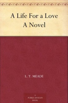 A Life For a Love A Novel - L. T. Meade