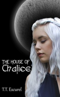 The House of Chalice - T.T. Escurel