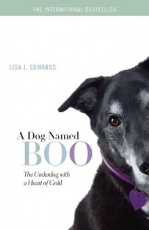 A Dog Named Boo: The Underdog with a Heart of Gold - Lisa J. Edwards