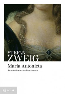 Maria Antonieta: Retrato de Uma Mulher Comum - Stefan Zweig