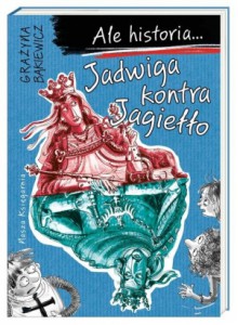 Ale historia Jadwiga kontra Jagiełło - Grażyna Bąkiewicz