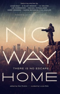 No Way Home - Nadine Matheson, S.W. Fairbrother, Jennifer Foehner Wells, Lucas Bale, S. Elliot Brandis, Michael Patrick Hicks, Harry Manners, J. Collyer, T.A. Sinclair