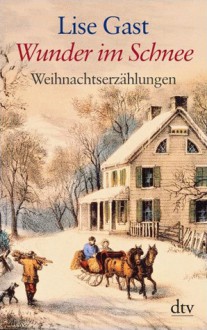 Wunder im Schnee. Weihnachtserzählungen. - Lise Gast