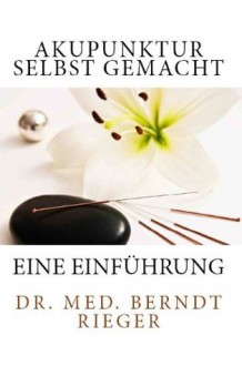 Akupunktur selbst gemacht (German Edition) - Berndt Rieger