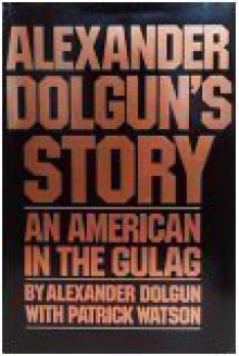 Alexander Dolgun's story: An American in the Gulag - Alexander Dolgun, Patrick Watson