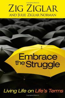 Embrace the Struggle: Living Life on Life's Terms - Zig Ziglar, Julie Ziglar Norman