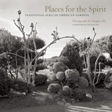 Places for the Spirit: Traditional African American Gardens - Vaughn Sills, Lowry Pei, Hilton Als