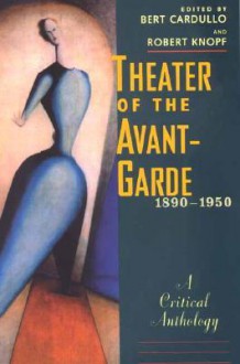 Theater of the Avant-Garde 1890-1950: A Critical Anthology - Bert Cardullo