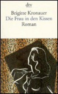 Die Frau In Den Kissen: Roman - Brigitte Kronauer