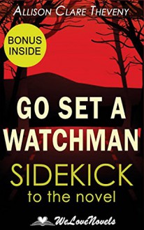 Go Set a Watchman: A Sidekick to the Harper Lee Novel - Allison Clare Theveny, WeLoveNovels