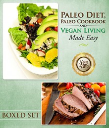 Paleo Diet, Paleo Cookbook and Vegan Living Made Easy: Paleo and Natural Recipes New for 2015 - Speedy Publishing