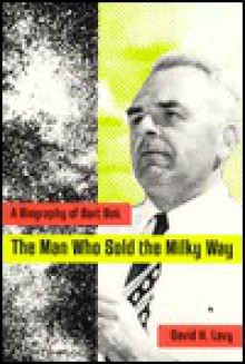 Man Who Sold the Milky Way: A Biography of Bart Bok - David H. Levy