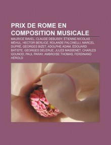 Prix de Rome En Composition Musicale: Maurice Ravel, Claude Debussy, Tienne-Nicolas M Hul, Hector Berlioz, Rolande Falcinelli, Marcel Dupr - Source Wikipedia