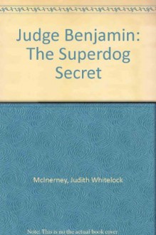 Judge Benjamin: The Superdog Secret - Judith Whitelock McInerney