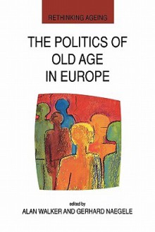 The Politics of Old Age in Europe - Lawrie Walker, Alan Walker, Gerhard Naegele