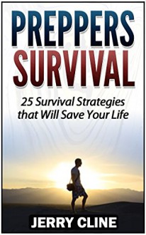 Preppers Survival: 25 Survival Strategies that Will Save Your Life (Preppers Survival, preppers survival handbook, preppers survival pantry) - Jerry Cline