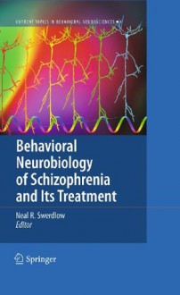 Behavioral Neurobiology of Schizophrenia and Its Treatment (Current Topics in Behavioral Neurosciences) - Neal R. Swerdlow