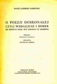 O poezji doskonałej, czyli Wergiliusz i Homer - Maciej Kazimierz Sarbiewski