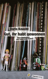 Gut, ihr habt gewonnen: Neue Geschichten vom Leben unter Kindern - Doris Knecht